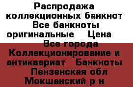 Распродажа коллекционных банкнот  Все банкноты оригинальные  › Цена ­ 45 - Все города Коллекционирование и антиквариат » Банкноты   . Пензенская обл.,Мокшанский р-н